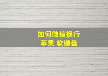 如何微信换行 苹果 软键盘